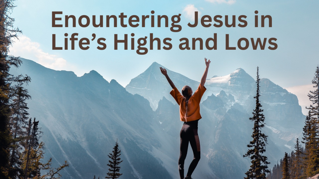 Encountering Jesus in the Highs and Lows of Life