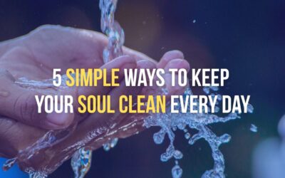 5 Simple Ways to Keep Your Soul Clean Every Day
