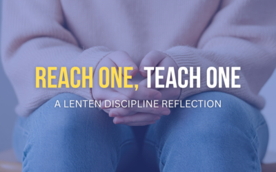 Reach One, Teach One, A Lenten Discipline Reflection