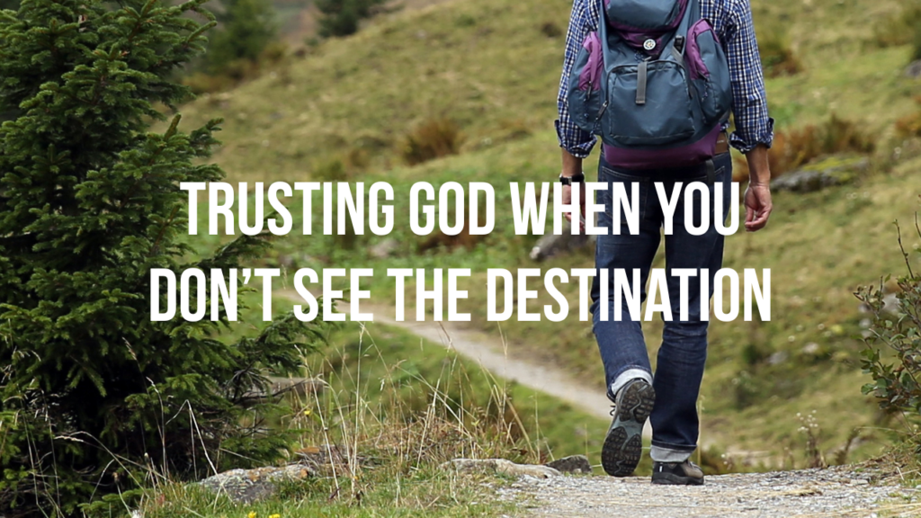 Trusting God When You Can’t See the Destination